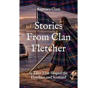 Stories From Clan Fletcher: 15 Tales That Shaped the Fletchers and Scotland (Clan Stories)