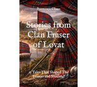 Stories from Clan Fraser of Lovat: 15 Tales That Shaped The Frasers and Scotland (Clan Stories)