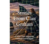 Stories From Clan Graham: 15 Tales That Shaped the Grahams and Scotland (Clan Stories)