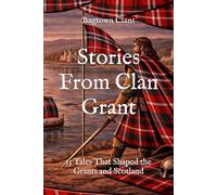 Stories From Clan Grant: 15 Tales That Shaped the Grants and Scotland (Clan Stories)