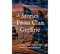 Stories From Clan Guthrie: 15 Tales That Shaped the Guthries and Scotland