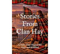 Stories From Clan Hay: 15 Tales That Shaped the Hays and Scotland (Clan Stories)