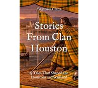 Stories From Clan Houston: 15 Tales That Shaped the Houstons and Scotland (Clan Stories)