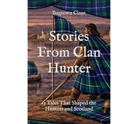 Stories From Clan Hunter: 15 Tales That Shaped the Hunters and Scotland (Clan Stories)
