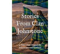 Stories From Clan Johnstone: 15 Tales That Shaped the Johnstones and Scotland (Clan Stories)