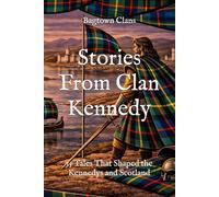 Stories From Clan Kennedy: 15 Tales That Shaped the Kennedys and Scotland (Clan Stories)