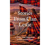 Stories From Clan Leslie: 15 Tales That Shaped the Leslies and Scotland (Clan Stories)