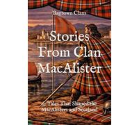 Stories From Clan MacAlister: 15 Tales That Shaped the MacAlisters and Scotland (Clan Stories)