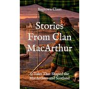 Stories From Clan MacArthur: 15 Tales That Shaped the MacArthurs and Scotland (Clan Stories)