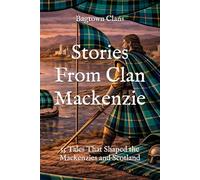 Stories From Clan Mackenzie: 15 Tales That Shaped the Mackenzies and Scotland (Clan Stories)