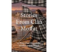 Stories From Clan Moffat: 15 Tales That Shaped the Moffats and Scotland (Clan Stories)