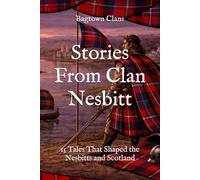 Stories From Clan Nesbitt: 15 Tales That Shaped the Nesbitts and Scotland (Clan Stories)