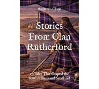 Stories From Clan Rutherford: 15 Tales That Shaped the Rutherfords and Scotland (Clan Stories)