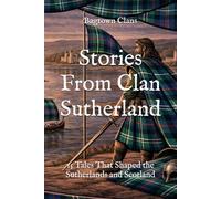 Stories From Clan Sutherland: 15 Tales That Shaped the Sutherlands and Scotland (Clan Stories)
