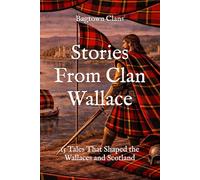 Stories From Clan Wallace: 15 Tales That Shaped the Wallaces and Scotland (Clan Stories)
