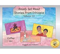 Stories From Ethiopia: Volume 3: A Collection of Tales About Ethiopia’s Favorite Beverage in Amharic and English (Ready Set Read - Stories in Amharic)