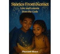 Stories From Kemet: Lore and Lessons from the Gods: A Collection of Children’s Stories Inspired by Kemetic Mythology
