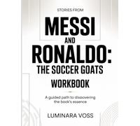 Stories From Messi And Ronaldo: The Soccer GOATs: A guided path to discovering the book’s essence