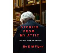 Stories from My Attic: A Collection of Unrelated Tales and Anecdotes