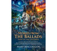 Stories from the Ballads Told to the Children: Magical Tales and Legends for Kids: Classic English Folk Tales - Fully Illustrated Edition with Author Biography and Commentary