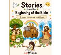 Stories from the Beginning of the Bible: Creation, Noah’s Ark,and Moses
