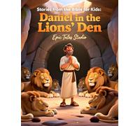 Stories from the Bible for Kids: Daniel in the Lions’ Den - Book 3: A Faith-Filled Story of Courage, Prayer, and God’s Protection