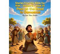 Stories from the Bible for Kids - Volume II - Book 10: Paul on the Road to Damascus: A Children’s Bible Story About Faith, Forgiveness, and God’s Guidance