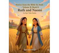 Stories from the Bible for Kids - Volume II, Book 8: Ruth and Naomi: A Heartwarming Story About Love, Loyalty, and God’s Faithful Care