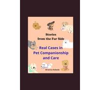 Stories from the Fur Side: Real Cases in Pet Companionship and Care