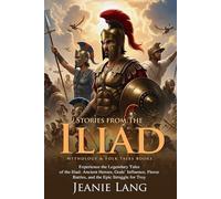 Stories from the Iliad: Epic Tales of Greek Heroes: Adventures of Achilles, Hector, and Helen - Fully Illustrated Edition with Author Biography