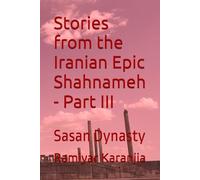 Stories from the Iranian Epic Shahnameh - Part III: Sasan Dynasty (Shahnameh Stories)