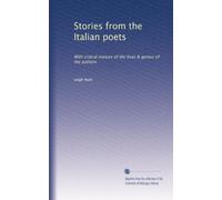 Stories from the Italian poets: With critical notices of the lives & genius of the authors: Volume 1