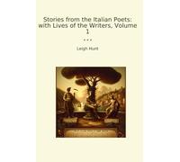 Stories from the Italian Poets: with Lives of the Writers, Volume 1 (Classic Books)
