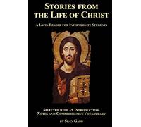 Stories from the Life of Christ: A Latin Reader for Intermediate Students: Selected, with an Introduction, Notes and Comprehensive Vocabulary: 6 (Greek and Latin Readers)
