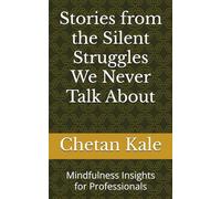 Stories from the Silent Struggles We Never Talk About: Mindfulness Insights for Professionals
