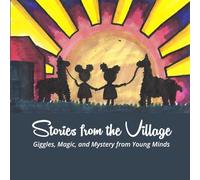 Stories from the Village: Giggles, Magic, and Mystery from Young Minds