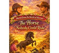 Stories from the World of Horses: The Horse Nobody Could Ride - Horse story for ages 10 and up: 2