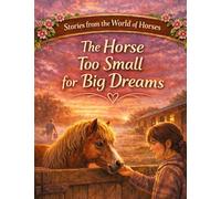Stories from the World of Horses: The Horse That Was Too Small for Big Dreams - Horse story for ages 10 and up: 5