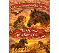 Stories from the World of Horses: The Horse Who Found Courage - Horse story for ages 10 and up: 7