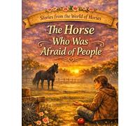 Stories from the World of Horses: The Horse Who Was Afraid of People - Horse story for ages 10 and up: 2