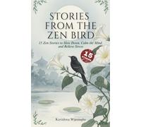 Stories from the Zen Bird: 15 Zen Stories with Real-Life Reflections from the Author for Mindfulness, Inner Peace, Letting Go, and Everyday Life Awareness