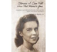 Stories I Can Tell Now That Mama's Gone: A Southern Son’s Memoir of Family, Faith, and the Stories Time Never Told Mama