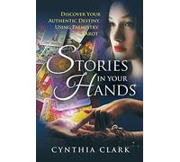 Stories in Your Hands: Discover Your Authentic Destiny Using Palmistry & Tarot