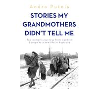 Stories My Grandmothers Didn't Tell Me: Two women's journeys from war-torn Europe to a new life in Australia