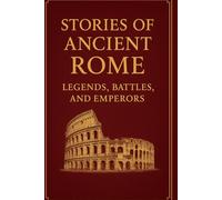 Stories of Ancient Rome: Legends, Battles, and Emperors