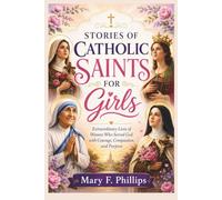 STORIES OF CATHOLIC SAINTS FOR GIRLS: Extraordinary Lives of Women Who Served God with Courage, Compassion, and Purpose