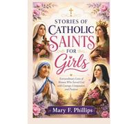 STORIES OF CATHOLIC SAINTS FOR GIRLS: Extraordinary Lives of Women Who Served God with Courage, Compassion, and Purpose