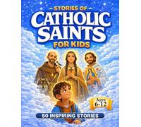 Stories of Catholic Saints for Kids: 50+ Inspiring Stories to Help Kids Grow Strong in Faith & Character - Choose Holy Role Models in a Confused World | Perfect Bedtime Stories