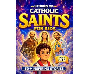 Stories of Catholic Saints for Kids: 50+ Inspiring Stories to Help Kids Grow Strong in Faith & Character - Choose Holy Role Models in a Confused World | Perfect Bedtime Stories