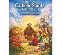 Stories of Catholic Saints for Kids Ages 6-12: 40 Timeless tales of Holy Lives and Divine Miracles to Deepen Your Child's Faith.